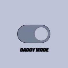 the words daddy mode are in black and white on a gray background with an oval shape