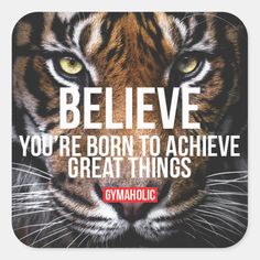 a tiger with the words believe you're born to achieve great things