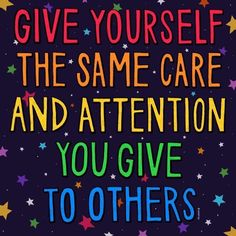 a quote that says give yourself the same care and attention you've to others