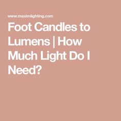 the words foot candles to lumens how much light do i need? on a pink