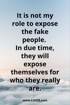 a quote that reads it is not my role to expose the fake people in due time, they will themselves for who they really are