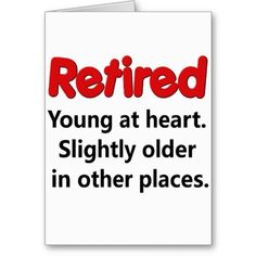 a greeting card with the words retired young at heart slightly older in other places