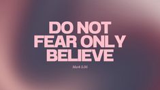 the words don't fear only believe are shown in pink on a blurry background