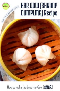 three dumplings in a yellow bowl with the title how to make the best har gou shrimp dumpling recipe