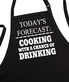 a black apron that says today's forecast cooking with a chance of drinking on it