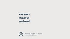 an advertisement with the words your mom should't be swallowed