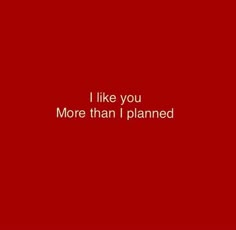 a red background with the words i like you more than i planned in white letters