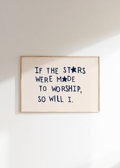 a white wall with a blue quote on it that says if the stars were made to worship, so will i