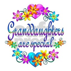 the words granddaughters are special surrounded by colorful flowers and hearts on a white background