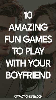 10 amazing fun games to play with your boyfriend.