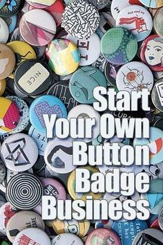 buttons with the words start your own button badge business