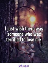 the text reads, i just wish there was someone who was terrified to lose me