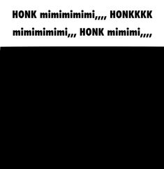 a black and white photo with the words honk minimini, honk minimii