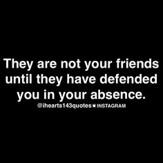 a black and white photo with the words, they are not your friends until they have defended you in your presence