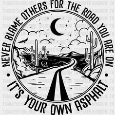 Never Blame Others For The Road Youre On Its Your Own Asphalt Design - Dtf Heat Transfer Your Own Asphalt, No More Tattoo, Cricut Vinyl Designs, On A Dark Desert Highway, Desert Highway, Blaming Others, Hotel California, Adobe Suite, Cricut Projects Vinyl