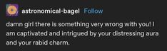 the text reads, astronomical bagel follow damn girl there is something wrong with you