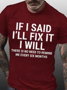 a man wearing a red shirt with white writing on the front and back, says if i said i'll fix it i will there is no need to remind me every six months