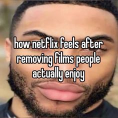 a man with his eyes closed and the words how netflix feels after removing films people actually enjoy