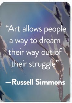 a quote by russell simmons about art allows people a way to dream their way out of their struggle