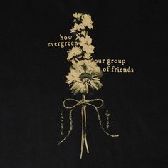 a black shirt with white flowers on the front and words below it that read how evergreen group of friends