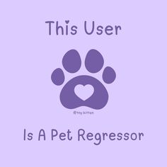 a purple dog paw with the words, this user is a pet regressor