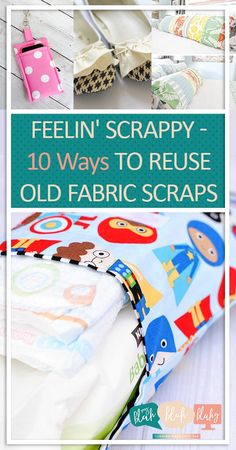 an image of fabric scraps with text overlay that reads feelin'scrappy 10 ways to reuse old fabric scraps