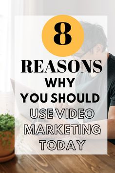 a man sitting at a table with his laptop and the words 8 reasons why you should use video marketing today