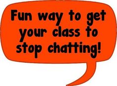 an orange speech bubble with the words fun way to get your class to stop chatting