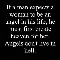 a quote that reads if a man expects a woman to be an angel in his life, he must first create heaven for her angels don't live in hell