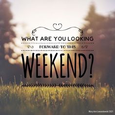 the words, what are you looking forward to this weekend?