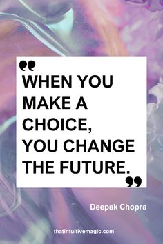 a quote that reads, when you make a choice, you change the future deepak chopra