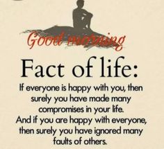 a sign that says, good morning fact of life if everyone is happy with you, then surely you have made many companions in your life