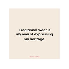 a quote that reads, traditional wear is my way of expressing my heritage's