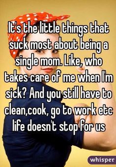 Single Mom---Heck yeah. Like now. So sick, but I have my little one that needs me. Life of a single mommy <3 Being Sick As A Single Mom, Mom Truth, Single Mum, Sick Humor, Can't Stop Won't Stop, Single Quotes, Single Mom Quotes