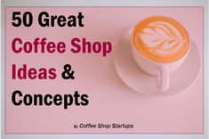 there is a coffee cup on the saucer with words that read 50 great coffee shop ideas and concepts