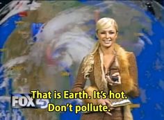 a woman is standing in front of a tv screen with the caption that reads, that is earth it's hot don't pollute