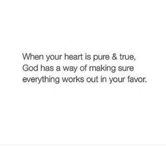 a white background with the words, when your heart is pure & true, god has a way of making sure everything works out in your flavor