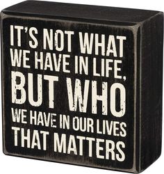 it's not what we have in life but who we have in your life that matters Kitchen Living Room Lighting, Primitive Candle Box, White Wooden Box, Primitive Candles, Funny Wood Signs, Wooden Signs Diy, Signs And Sayings, Signs Diy, Primitives By Kathy