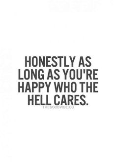 the words honesty as long as you're happy who the hell cares