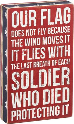 a red and white sign that says our flag does not fly because it flies with the last breath of each soldier who died protecting it