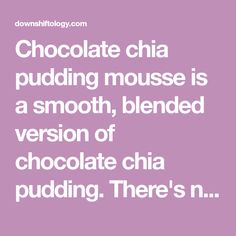 chocolate is puddinging mousse is a smooth, blended version of chocolate chia pudding there's n