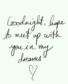 a handwritten quote that says goodnight hope to meet up with you in my dreams