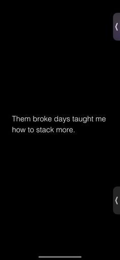 the text reads, them broke days taught me how to stack more