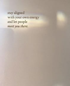 a white wall with the words stay aligned and your own energy and let people meet you there