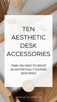 a white table with text that reads ten aesthetic desk accessories items you need to create an aesthetically pleasing desk space