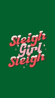 a green background with the words sleigh girl steigh in red and white