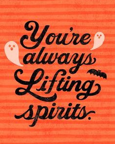 you're always lifting spirits on an orange background with black lettering that reads, you're always lifting spirits