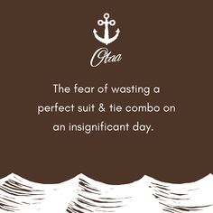 an anchor with the words, the fear of waisting a perfect suit & tie combo on