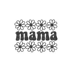 the word mama written in black ink with flowers