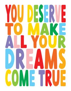 the words you deserves to make all your dreams come true in multicolored letters